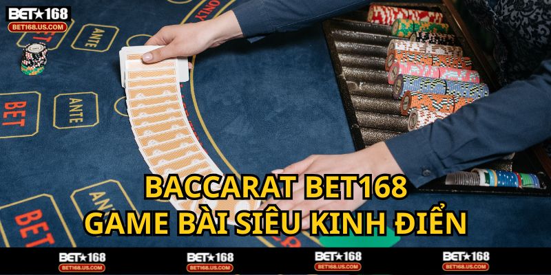 Baccarat - Game bài siêu kinh điển tại BET168