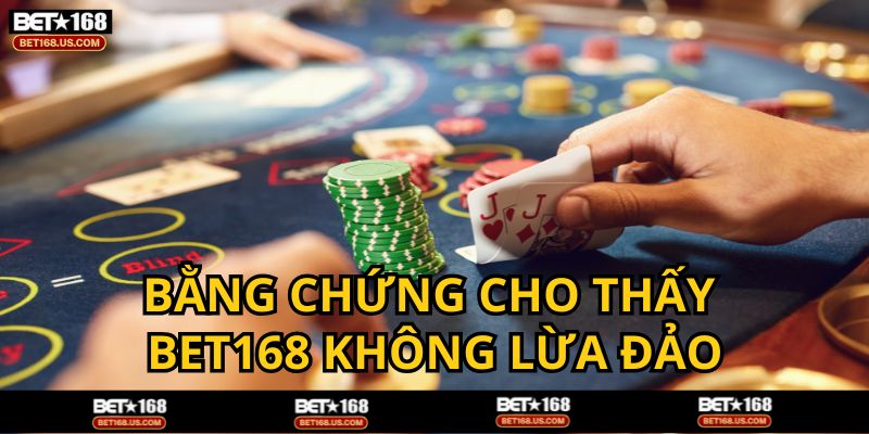 Bằng chứng chứng tỏ BET168 lừa đảo là hoàn toàn sai