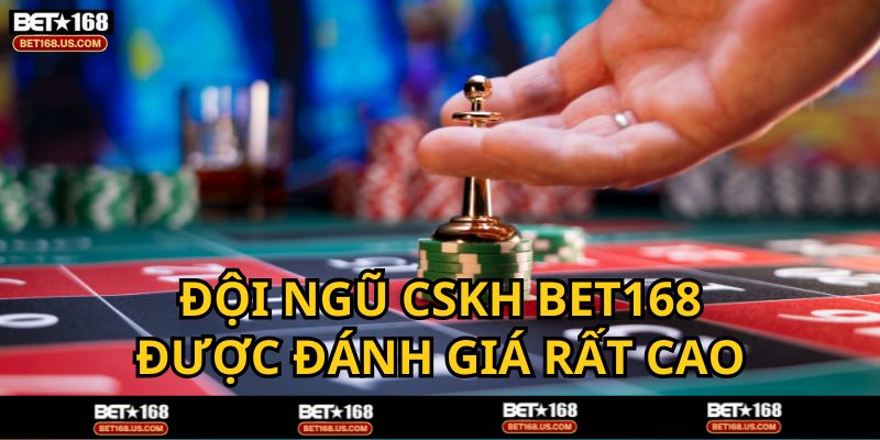Bộ phận chăm sóc khách hàng BET168 được nhiều người chơi đánh giá cao