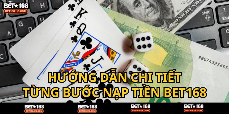 Chi tiết các bước nạp tiền BET168