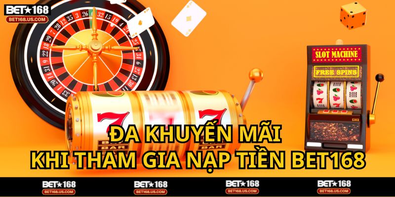 Chương trình khuyến mãi đa dạng cho mỗi lần nạp tiền vào nhà cái BET168