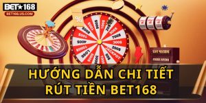 Hướng Dẫn Rút Tiền BET168 nhanh, chuẩn 100%