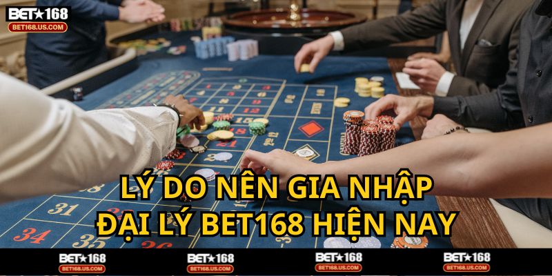 Lý do nên trở thành đại lý BET168