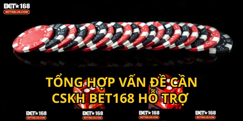 Tổng hợp các vấn đề thường gặp khi liên hệ chặm sóc khách hàng BET168