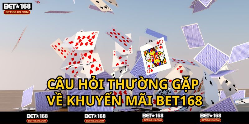 Tổng hợp câu hỏi đáp về khuyến mãi BET168