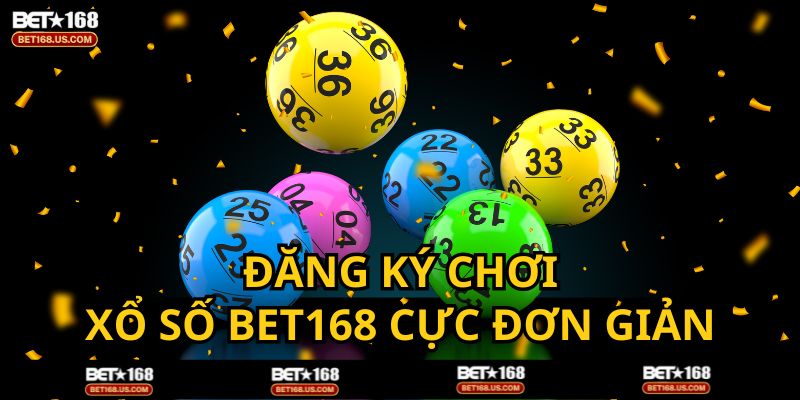 Đăng ký tài khoản BET168 cực đơn giản để trải nghiểm chơi Xổ Số